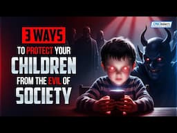 3 Ways To Protect Your Children From The Evil Of Society