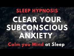 Sleep Hypnosis for clearing Subconscious Anxiety – Ultra Deep Mind Calm