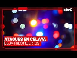 Ataques armados deja tres muertos en calles de Celaya I Ciudad Desnuda