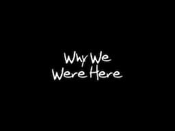 Why We Were Here