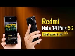 Đánh giá chi tiết Redmi Note 14 Pro+ 5G: không quá AI theo trend nhưng đáng tiền!