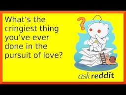 r/askreddit | Reddit shares the cringiest thing done when pursuing love