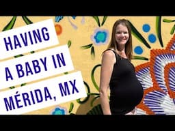 Having a Baby in Merida, Mexico | Things We Learned