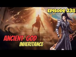 Ancient God Inheritance | Battle through the heavens Season 5 Episode 238 Novel