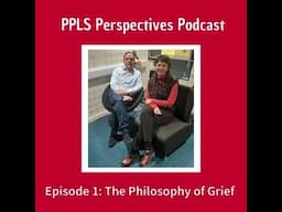 PPLS Perspectives Podcast - Episode 1 - The Philosophy of Grief