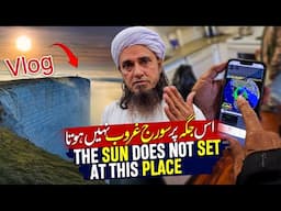 6 Month Day and 6 Month Night in This Place - Mufti Tariq Masood Reaching End Of The World 2025 Vlog