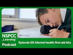 Mental health first aid kits | NSPCC Learning Podcast