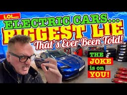 ELECTRIC CARS The BIGGEST LIE that's EVer BEEN TOLD - The JOKE is ON YOU!