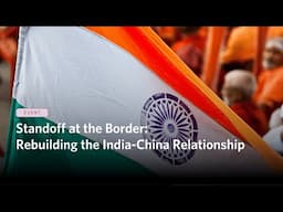 Standoff at the Border: Rebuilding the India-China Relationship