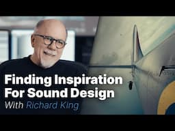 Finding Inspiration for Sound Design with Richard King