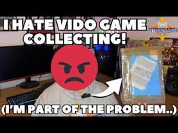 I Hate Video Game Collecting! (I'm Part Of The PROBLEM..)