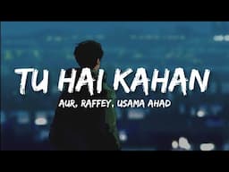 Tu Hai Kahan (Lyrics) - Aur, Raffey, Usama Ahad