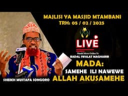 🔴#LIVE: MAJLISI YA MTAMBANI: MADA. SAMEHE ILI NAWE ALLAH AKUSAMEHE | SHEIKH SONGORO  trh 05/02/2025