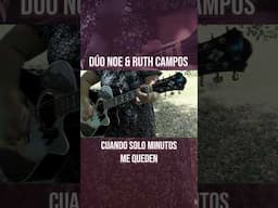 DÚO NOE & RUTH CAMPOS: Cuando solo minutos me queden #youtubeshorts #parati #shortsfeed #shorts