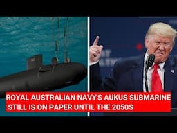 ROYAL AUSTRALIAN NAVY'S AUKUS SUBMARINE STILL IS ON PAPER UNTIL THE 2050S