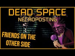 FRIENDS ON THE OTHER SIDE [Dead Space Necroposting Original]