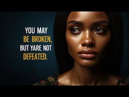 You May Be Broken, But You Are Not Defeated | Motivational Speech