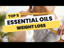 Top Five Essential Oils For Weight Loss | Lose Weight Fast