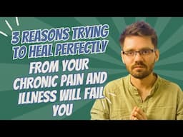 3 Reasons Trying to Heal Perfectly from Your Chronic Pain and Illness will Fail You