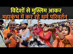 विदेशों से मुस्लिम आकर महाकुंभ में कर रहे धर्म परिवर्तन | Muslim Convertion On Mahakumbh 2025