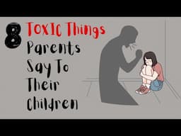 8 Toxic Things Parents Say to Their Children