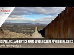 Israeli, U.S., and EU Tech Firms Uphold Global Power Hierarchies – Petra Molnar Pt. 2/2