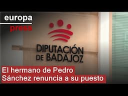 El hermano de Pedro Sánchez renuncia a su puesto de trabajo en la Diputación de Badajoz