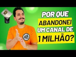 Entenda por que ABANDONEI um canal de 1 milhão de inscritos.