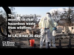 The EPA usually has months to clear hazardous waste from wildfires. In L.A., it has 30 days