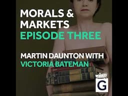 Morals & Markets - Episode 3 - Martin Daunton & Victoria Bateman