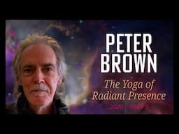 Part 35 - Peter Brown - An Introduction to The Yoga of Radiant Presence (2020)