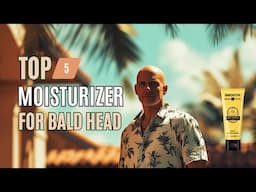 Best Moisturizer for Bald Head - Best Bald Head Care