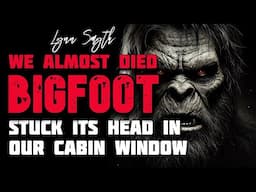 BIGFOOT STUCK ITS HEAD IN OUR CABIN WINDOW, WE ALMOST DIED!