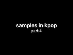 samples and interpolations in kpop (part 4)