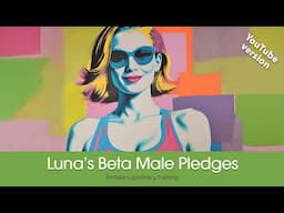 Luna's Beta Male Pledges | YOUTUBE EDIT | Female Supremacy Training for Beta Males