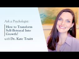 How to Transform Self-Betrayal Into Growth with Dr. Kate Truitt