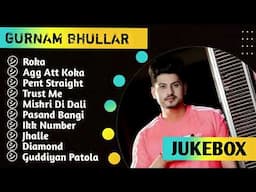 Gurnam Bhullar New Song 2025 | New All Punjabi Jukebox 2025 | Gurnam Bhullar New All Punjabi Song