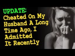 UPDATE: Cheated On Husband A Long Time Ago, I Admitted It Recently | Reddit Cheating Stories