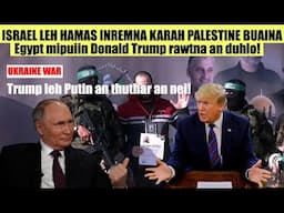 Putin leh Trump ten thuthar annei leh ta! Israel-Hamas inremna karah Gaza mipui an buai! Egypt mipui