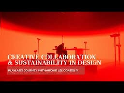 Creative Collaboration & Sustainability in Design | PlayLab’s Journey with Archie Lee Coates IV