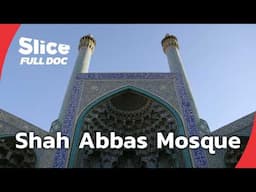 Isfahan’s Shah Abbas Mosque : A Timeless Masterpiece | FULL DOCUMENTARY