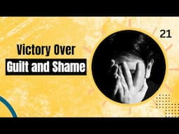 Day 21: How to Overcome Shame and Guilt