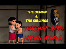 HINGCHABI & MACHIN MOUPWA-1 || The Demon & The Siblings