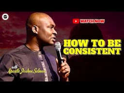 HOW TO BE CONSISTENT || APOSTLE JOSHUA SELMAN