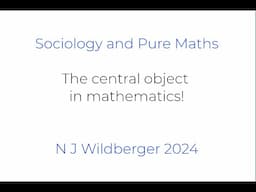 The Central Object In Mathematics! | Sociology of Pure Mathematics | N J Wildberger