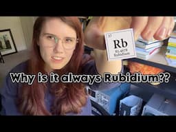 why is it always rubidium?