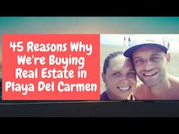 45 reasons why we're investing in real estate in Playa del Carmen, Riviera Maya, Mexico