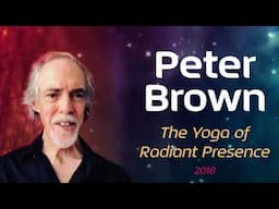 Part 31 & 32 - Peter Brown - An Introduction to The Yoga of Radiant Presence (2018)