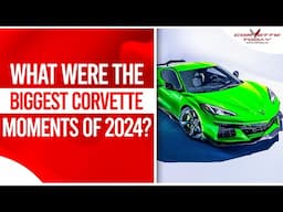 What Were The Biggest Corvette Moments Of 2024? | 2024 Corvette News | CORVETTE TODAY #247