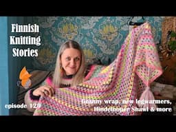 Finnish Knitting Stories - Episode 129 - Granny Wrap, new legwarmers, Hindelooper Shawl & more